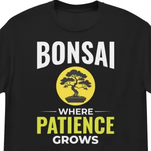 Bonsai: Where Patience Grows T-Shirt